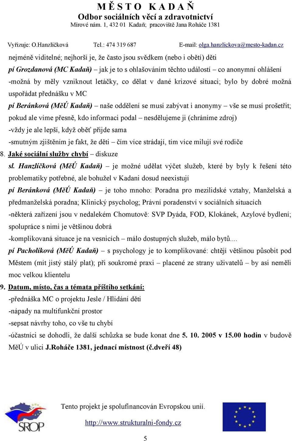 podal nesdělujeme ji (chráníme zdroj) -vždy je ale lepší, když oběť přijde sama -smutným zjištěním je fakt, že děti čím více strádají, tím více milují své rodiče 8.