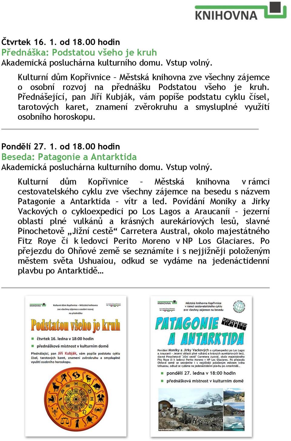 Přednášející, pan Jiří Kubják, vám popíše podstatu cyklu čísel, tarotových karet, znamení zvěrokruhu a smysluplné využití osobního horoskopu. Pondělí 27. 1. od 18.