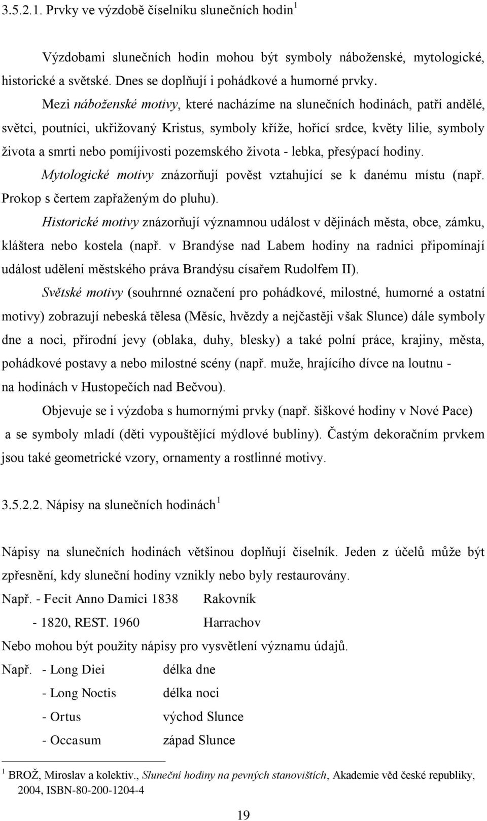 pozemského ţivota - lebka, přesýpací hodiny. Mytologické motivy znázorňují pověst vztahující se k danému místu (např. Prokop s čertem zapřaţeným do pluhu).