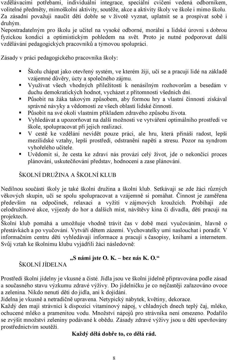 Nepostradatelným pro školu je učitel na vysoké odborné, morální a lidské úrovni s dobrou fyzickou kondicí a optimistickým pohledem na svět.