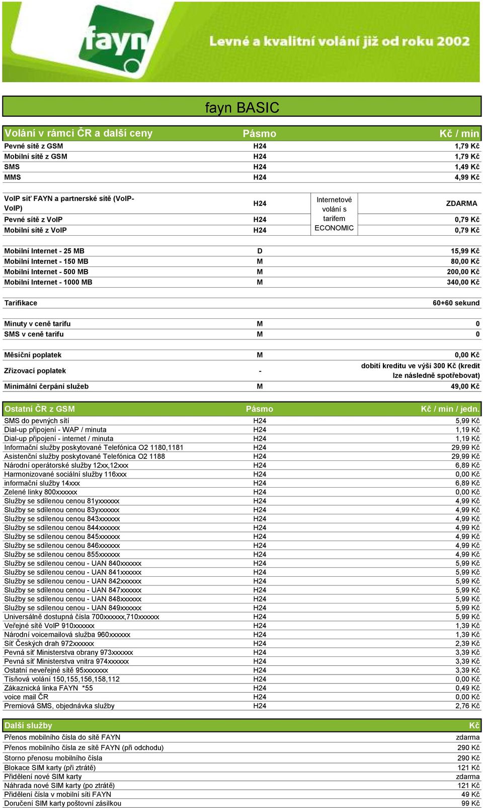 500 MB M 200,00 Kč Mobilní Internet - 1000 MB M 340,00 Kč Tarifikace 60+60 sekund Minuty v ceně tarifu M 0 SMS v ceně tarifu M 0 Měsíční poplatek M 0,00 Kč Zřizovací poplatek - dobití kreditu ve výši