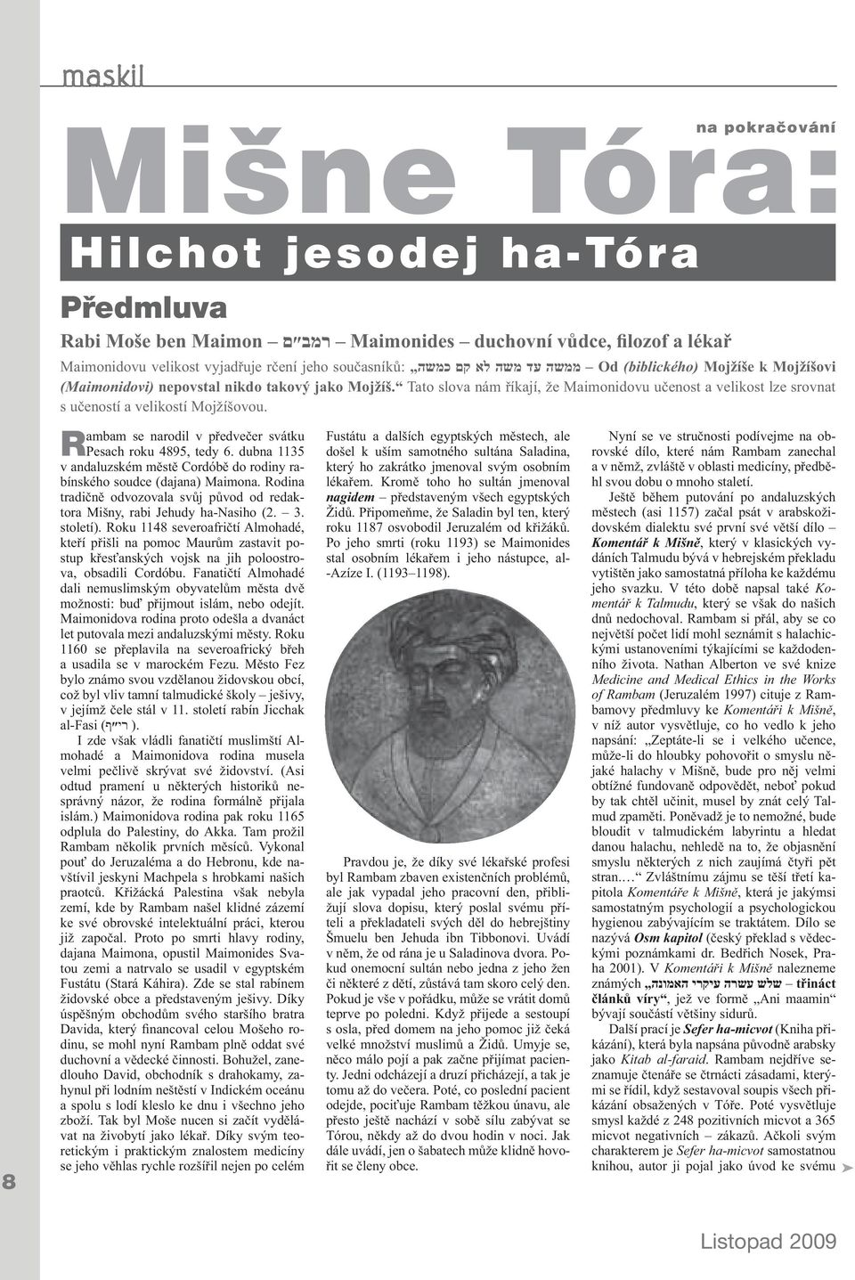 Rambam se narodil v předvečer svátku Pesach roku 4895, tedy 6. dubna 1135 v andaluzském městě Cordóbě do rodiny rabínského soudce (dajana) Maimona.