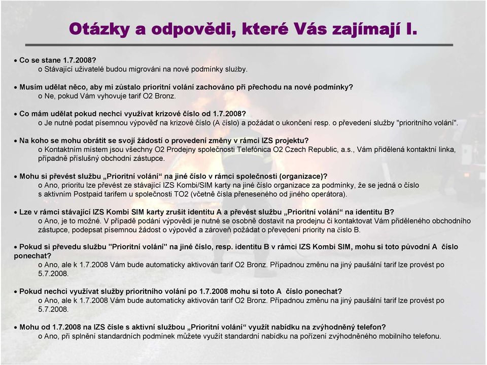 o Je nutné podat písemnou výpověď na krizové číslo (A číslo) a požádat o ukončení resp. o převedení služby "prioritního volání".