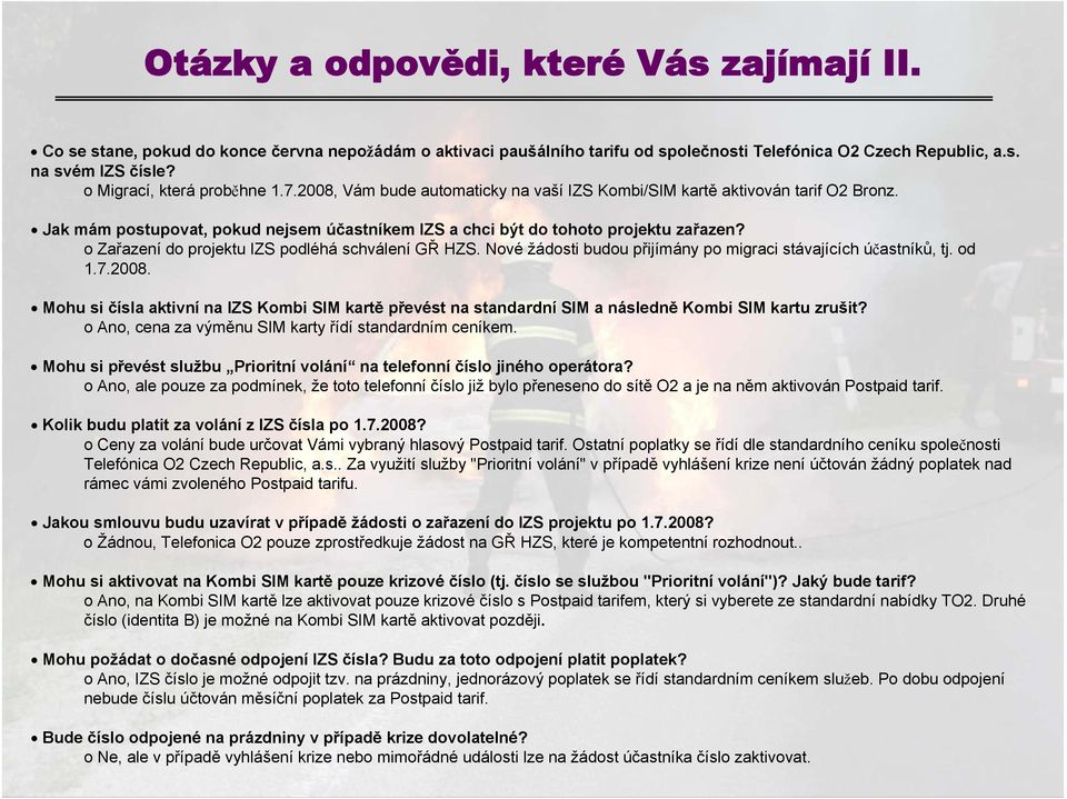 o Zařazení do projektu IZS podléhá schválení GŘ HZS. Nové žádosti budou přijímány po migraci stávajících účastníků, tj. od 1.7.2008.