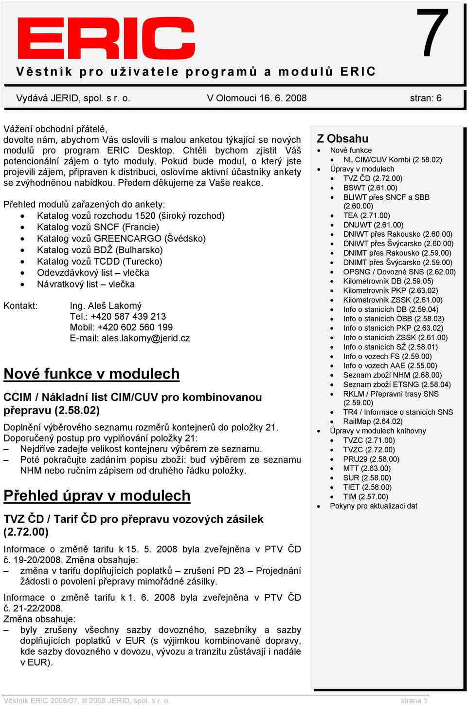 Chtěli bychom zjistit Váš potencionální zájem o tyto moduly. Pokud bude modul, o který jste projevili zájem, připraven k distribuci, oslovíme aktivní účastníky ankety se zvýhodněnou nabídkou.