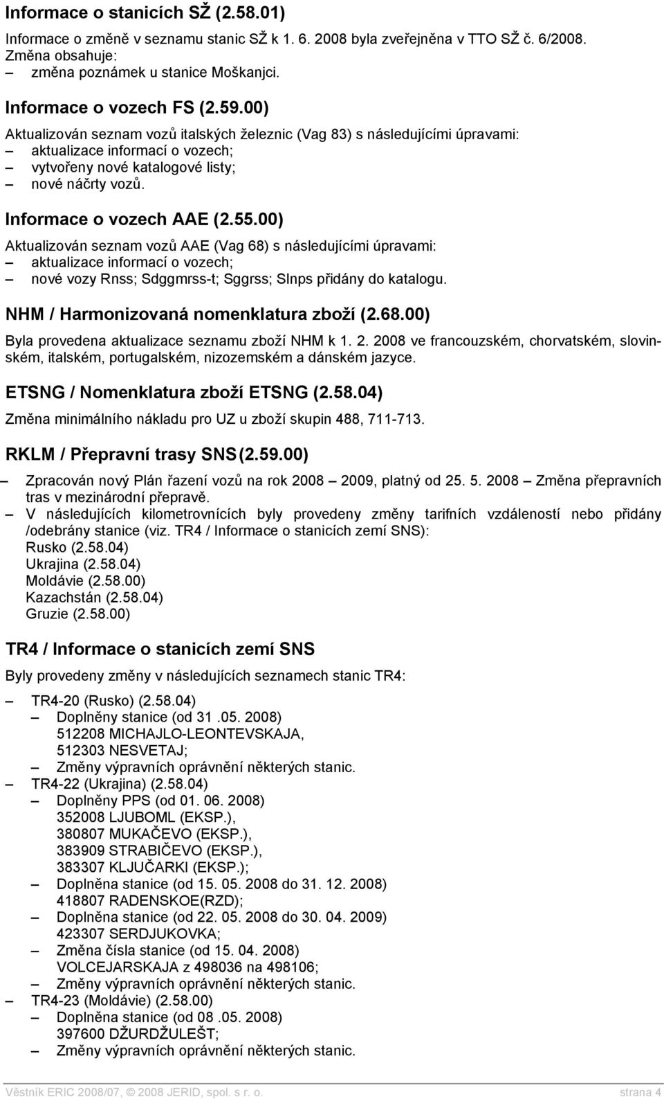 00) Aktualizován seznam vozů AAE (Vag 68) s následujícími úpravami: aktualizace informací o vozech; nové vozy Rnss; Sdggmrss-t; Sggrss; Slnps přidány do katalogu.