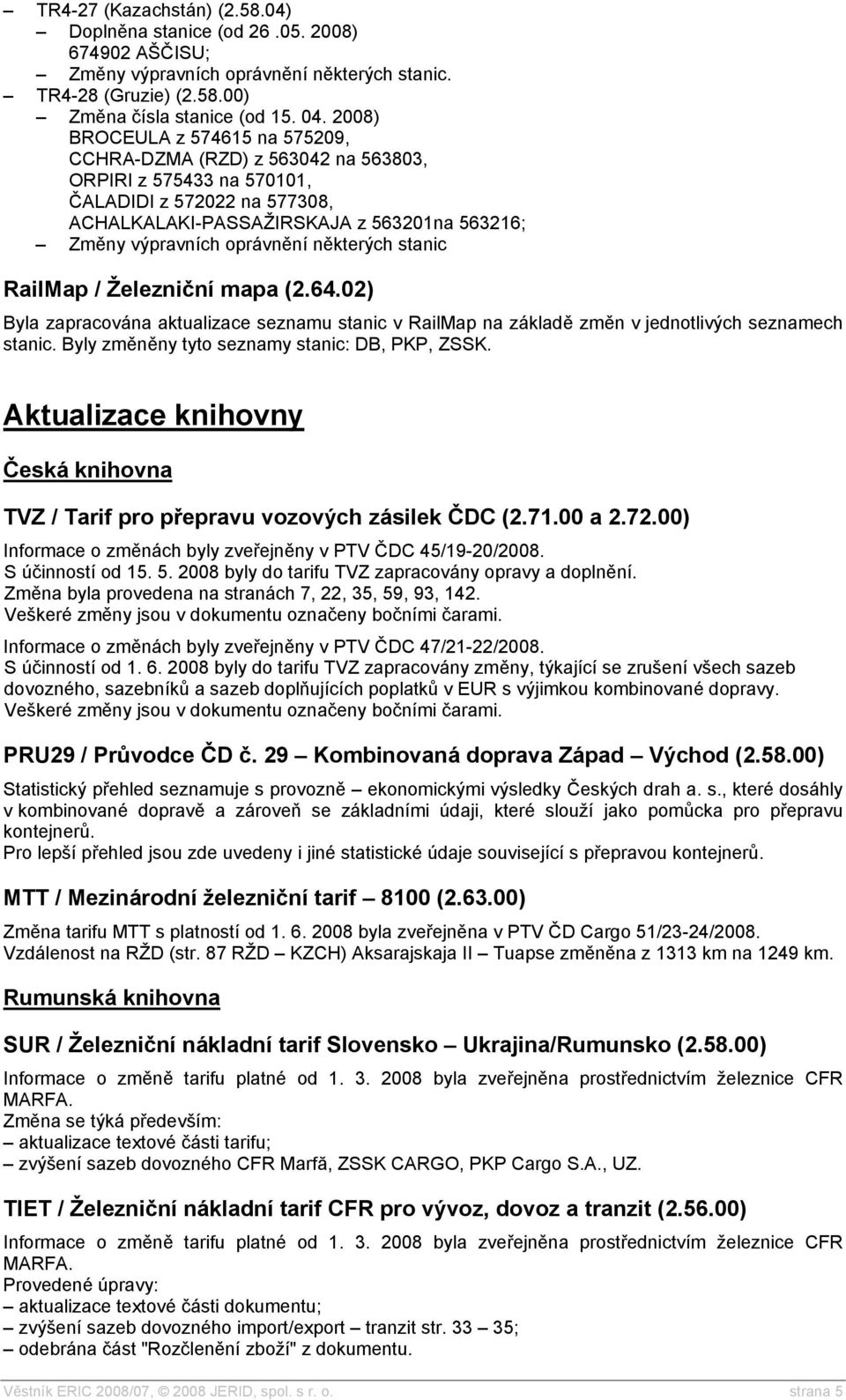 některých stanic RailMap / Železniční mapa (2.64.02) Byla zapracována aktualizace seznamu stanic v RailMap na základě změn v jednotlivých seznamech stanic.