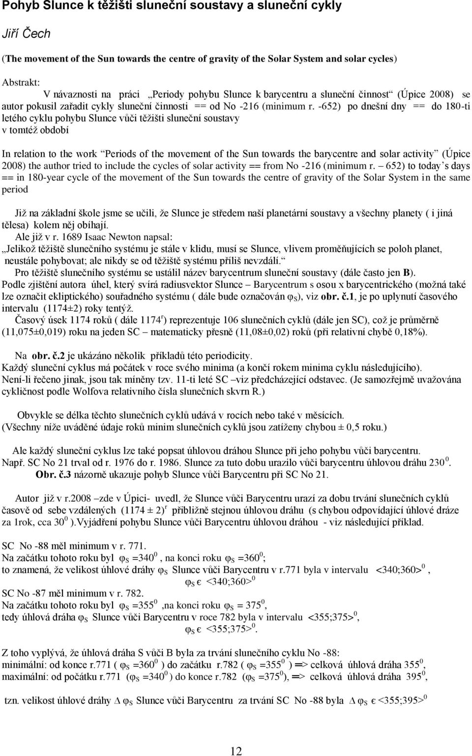 -652) po dnešní dny == do 180-ti letého cyklu pohybu Slunce vůči těžišti sluneční soustavy v tomtéž období In relation to the work Periods of the movement of the Sun towards the barycentre and solar