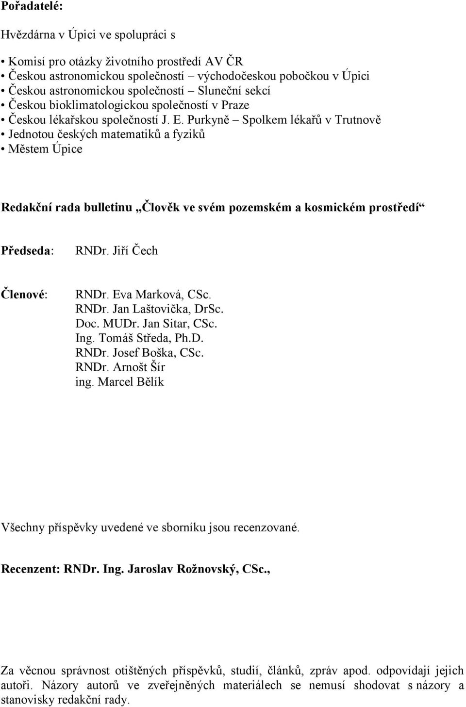 Purkyně Spolkem lékařů v Trutnově Jednotou českých matematiků a fyziků Městem Úpice Redakční rada bulletinu Člověk ve svém pozemském a kosmickém prostředí Předseda: RNDr. Jiří Čech Členové: RNDr.