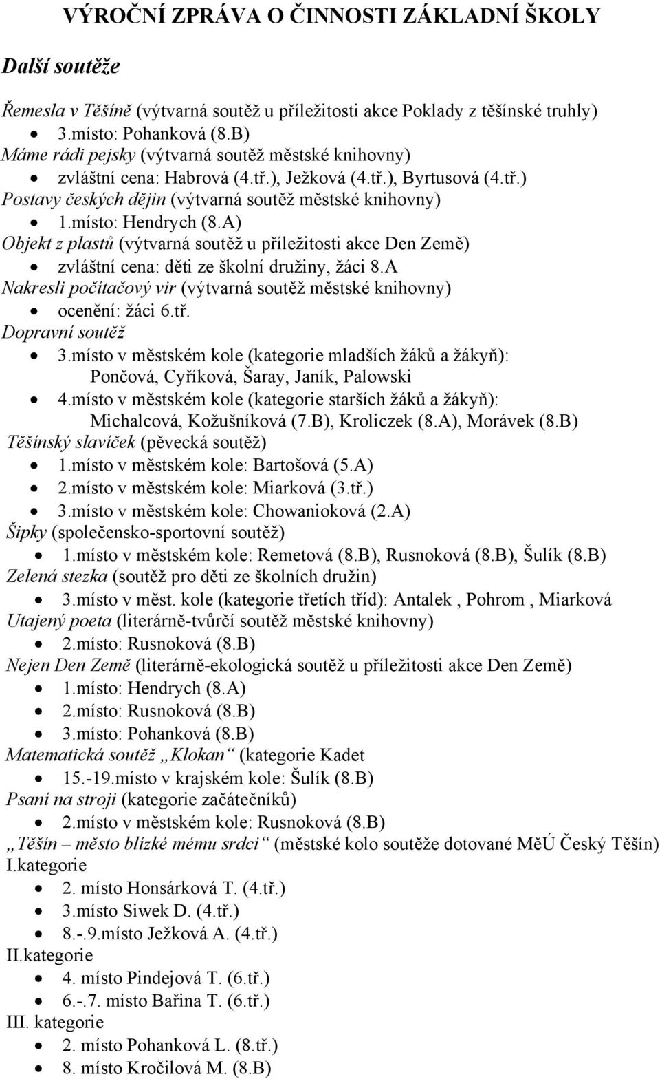 A) Objekt z plastů (výtvarná soutěž u příležitosti akce Den Země) zvláštní cena: děti ze školní družiny, žáci 8.A Nakresli počítačový vir (výtvarná soutěž městské knihovny) ocenění: žáci 6.tř.