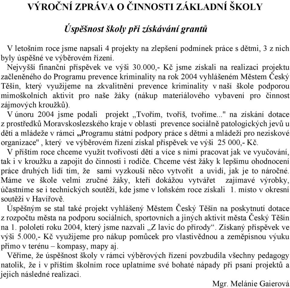 podporou mimoškolních aktivit pro naše žáky (nákup materiálového vybavení pro činnost zájmových kroužků). V únoru 2004 jsme podali projekt Tvořím, tvoříš, tvoříme.