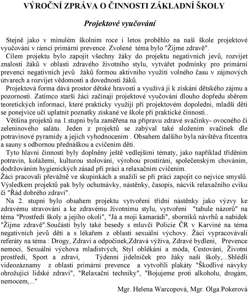 aktivního využití volného času v zájmových útvarech a rozvíjet vědomosti a dovednosti žáků. Projektová forma dává prostor dětské hravosti a využívá ji k získání dětského zájmu a pozornosti.