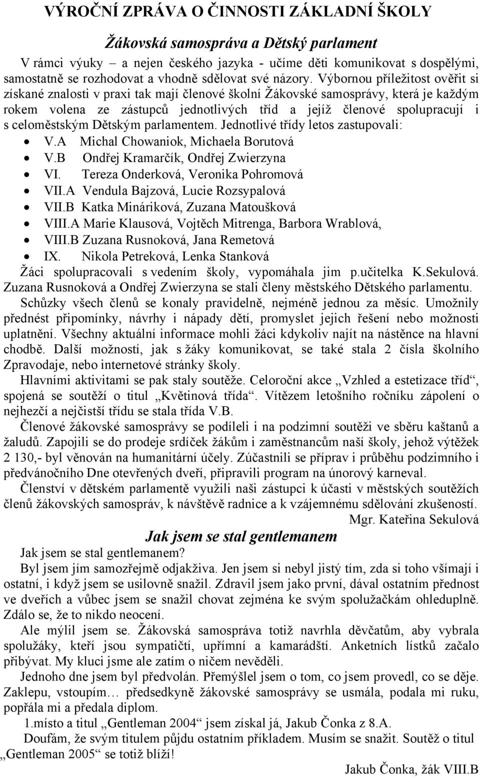 celoměstským Dětským parlamentem. Jednotlivé třídy letos zastupovali: V.A Michal Chowaniok, Michaela Borutová V.B Ondřej Kramarčík, Ondřej Zwierzyna VI. Tereza Onderková, Veronika Pohromová VII.