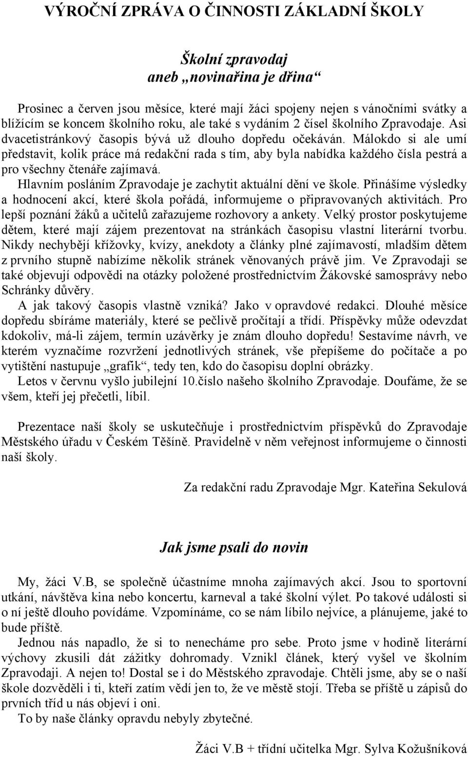 Málokdo si ale umí představit, kolik práce má redakční rada s tím, aby byla nabídka každého čísla pestrá a pro všechny čtenáře zajímavá. Hlavním posláním Zpravodaje je zachytit aktuální dění ve škole.