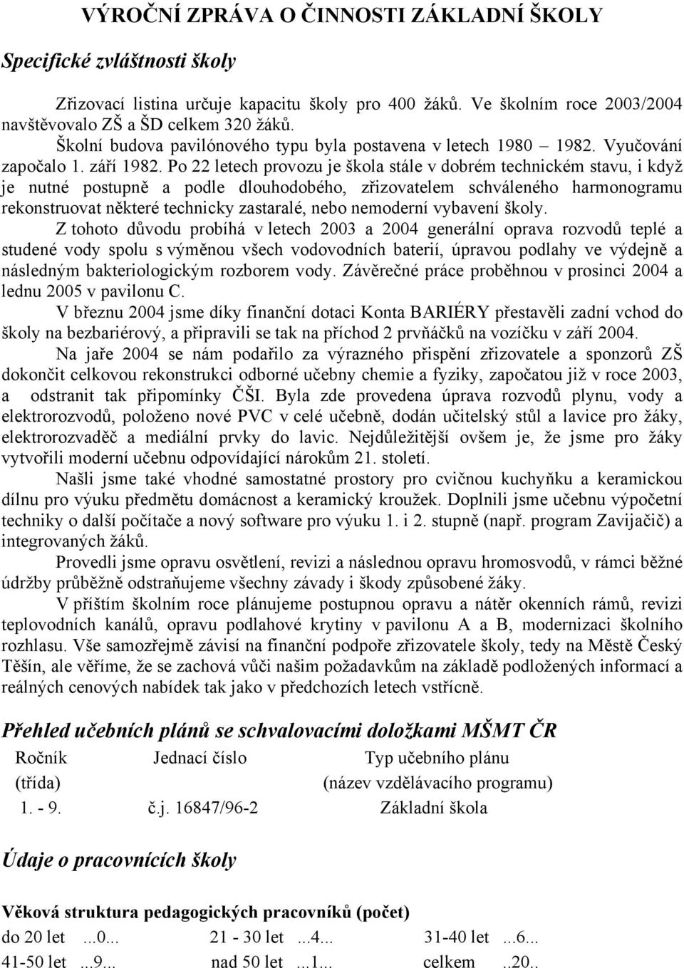 Po 22 letech provozu je škola stále v dobrém technickém stavu, i když je nutné postupně a podle dlouhodobého, zřizovatelem schváleného harmonogramu rekonstruovat některé technicky zastaralé, nebo