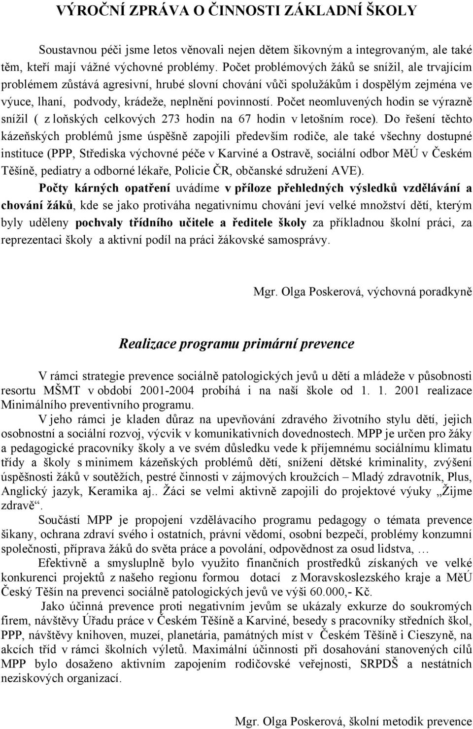 Počet neomluvených hodin se výrazně snížil ( z loňských celkových 273 hodin na 67 hodin v letošním roce).