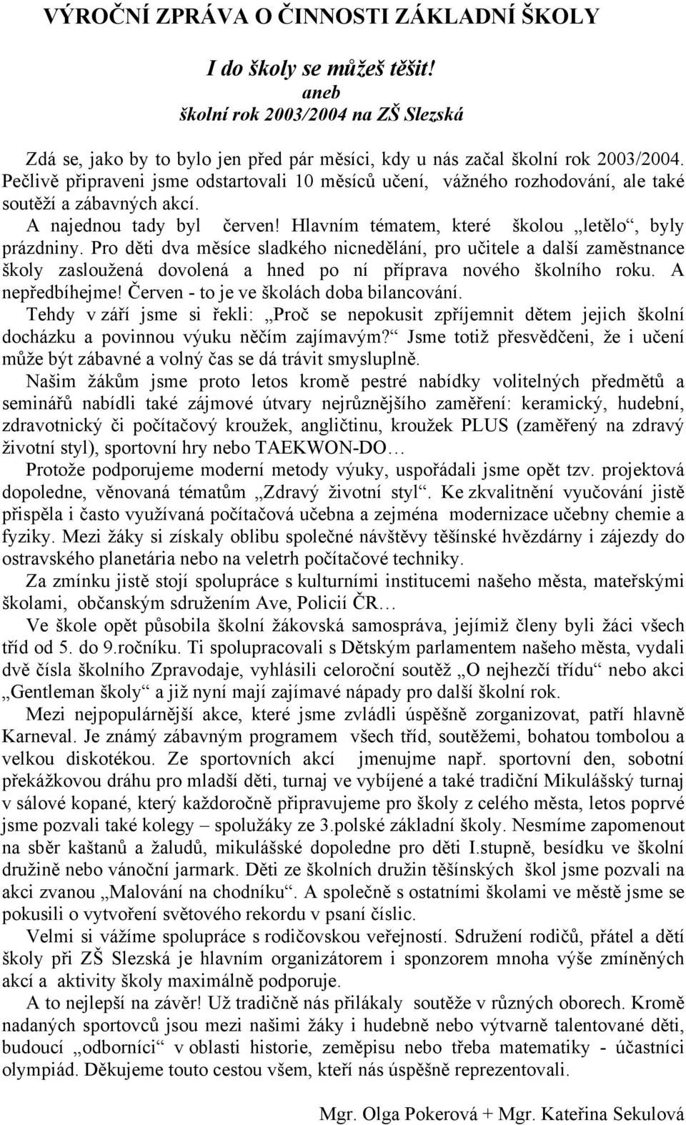 Pro děti dva měsíce sladkého nicnedělání, pro učitele a další zaměstnance školy zasloužená dovolená a hned po ní příprava nového školního roku. A nepředbíhejme!