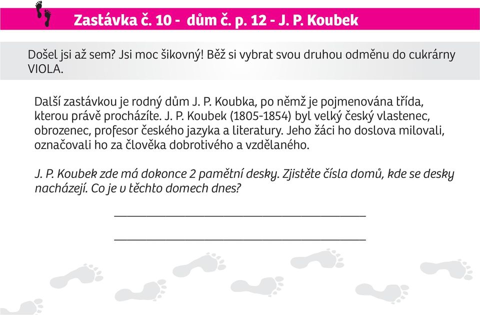 Jeho žáci ho doslova milovali, oznaèovali ho za èlovìka dobrotivého a vzdìlaného. J. P. Koubek zde má dokonce 2 pamìtní desky.