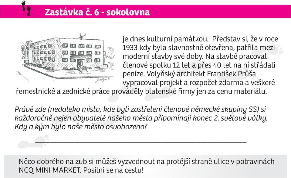 Volyòský architekt František Prùša vypracoval projekt a rozpoèet zdarma a veškeré øemeslnické a zednické práce provádìly blatenské firmy jen za cenu materiálu.