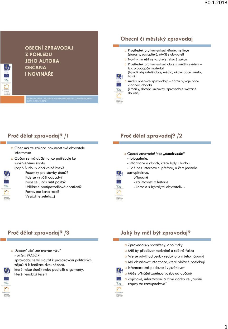 propagační materiál (bývalí obyvatelé obce, média, okolní obce, města, hosté) Archiv obecních zpravodajů - obraz vývoje obce v daném období (kroniky, domácí knihovny, zpravodaje svázané do knih)