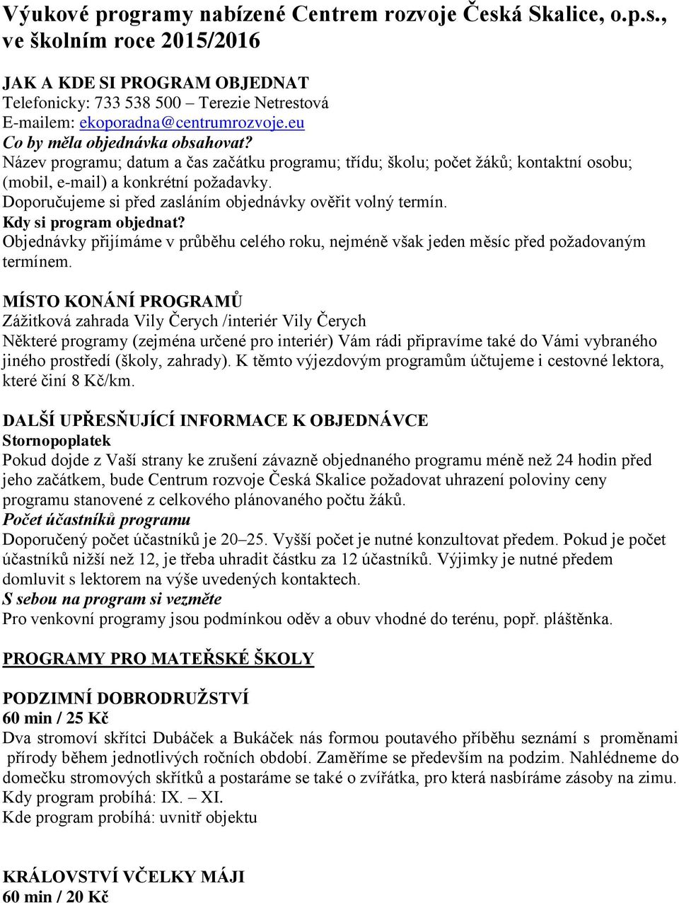 Doporučujeme si před zasláním objednávky ověřit volný termín. Kdy si program objednat? Objednávky přijímáme v průběhu celého roku, nejméně však jeden měsíc před požadovaným termínem.