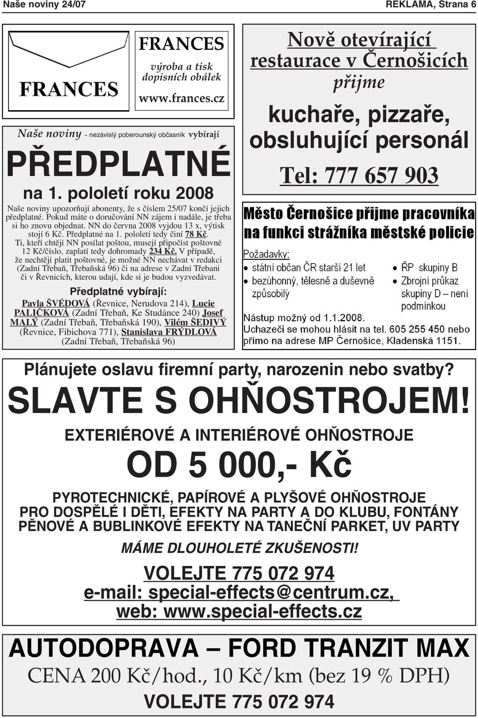 NN do června 2008 vyjdou 13 x, výtisk stojí 6 Kč. Předplatné na 1. pololetí tedy činí 78 Kč. Ti, kteří chtějí NN posílat poštou, musejí připočíst poštovné 12 Kč/číslo, zaplatí tedy dohromady 234 Kč.