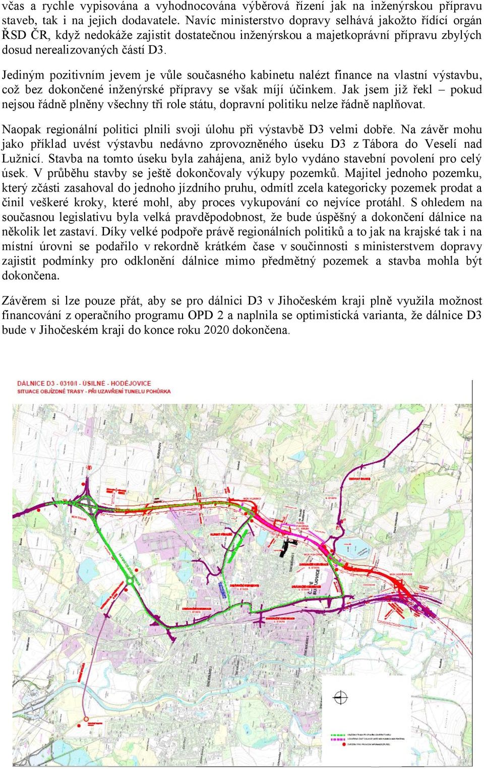 Jediným pozitivním jevem je vůle současného kabinetu nalézt finance na vlastní výstavbu, což bez dokončené inženýrské přípravy se však míjí účinkem.