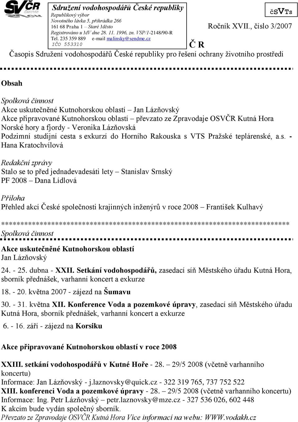 , číslo 3/2007 Časopis Sdružení vodohospodářů České republiky pro řešení ochrany životního prostředí Obsah Spolková činnost Akce uskutečněné Kutnohorskou oblastí Jan Lázňovský Akce připravované