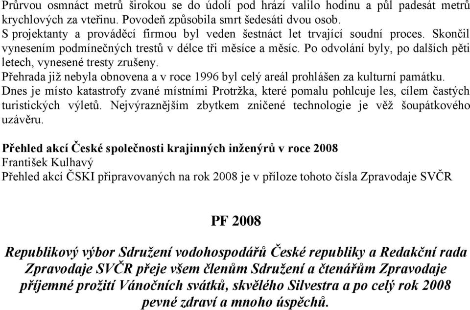 Po odvolání byly, po dalších pěti letech, vynesené tresty zrušeny. Přehrada již nebyla obnovena a v roce 1996 byl celý areál prohlášen za kulturní památku.