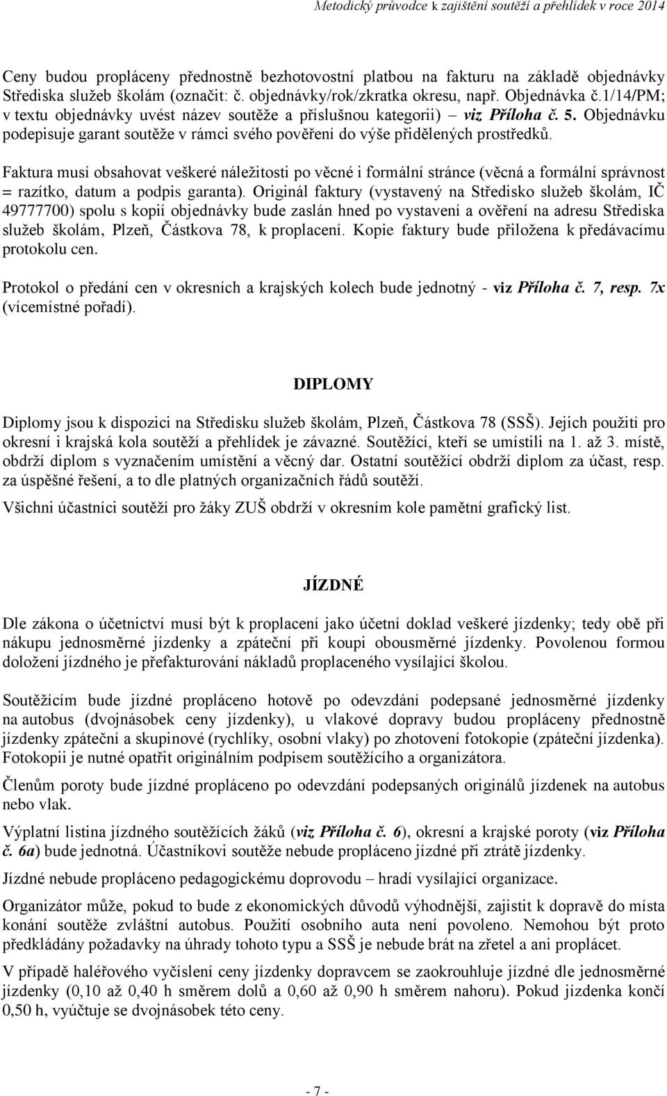 Faktura musí obsahovat veškeré náležitosti po věcné i formální stránce (věcná a formální správnost = razítko, datum a podpis garanta).