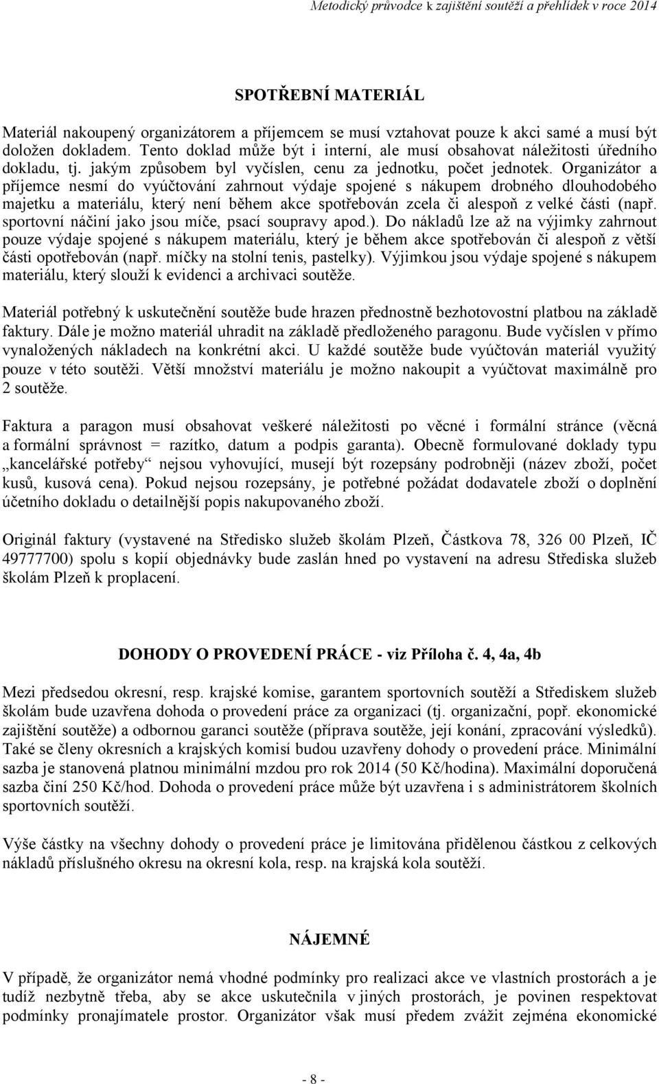 Organizátor a příjemce nesmí do vyúčtování zahrnout výdaje spojené s nákupem drobného dlouhodobého majetku a materiálu, který není během akce spotřebován zcela či alespoň z velké části (např.