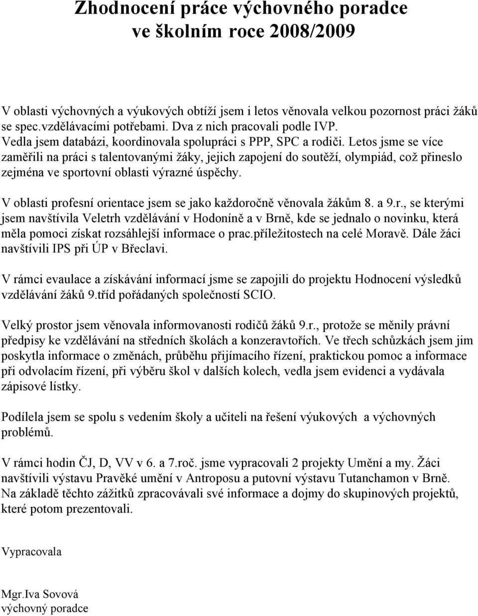 Letos jsme se více zaměřili na práci s talentovanými žáky, jejich zapojení do soutěží, olympiád, což přineslo zejména ve sportovní oblasti výrazné úspěchy.