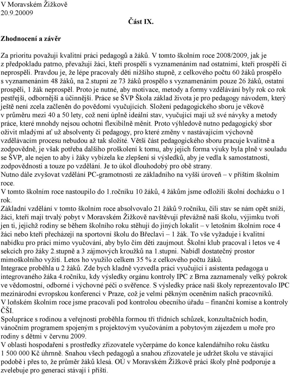 Pravdou je, že lépe pracovaly děti nižšího stupně, z celkového počtu 60 žáků prospělo s vyznamenáním 48 žáků, na 2.