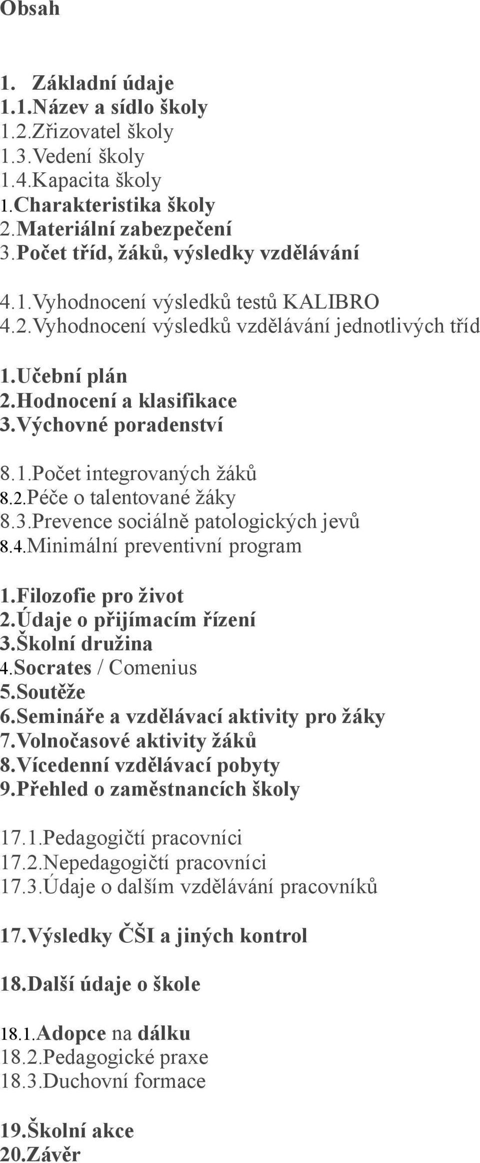 4.Minimální preventivní program 1.Filozofie pro život 2.Údaje o přijímacím řízení 3.Školní družina 4.Socrates / Comenius 5.Soutěže 6.Semináře a vzdělávací aktivity pro žáky 7.