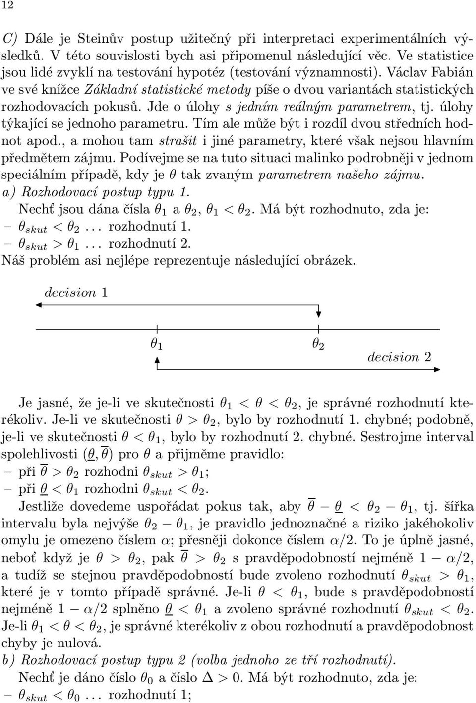 Jde o úlohy s jedním reálným parametrem, tj. úlohy týkající se jednoho parametru. Tím ale může být i rozdíl dvou středních hodnot apod.