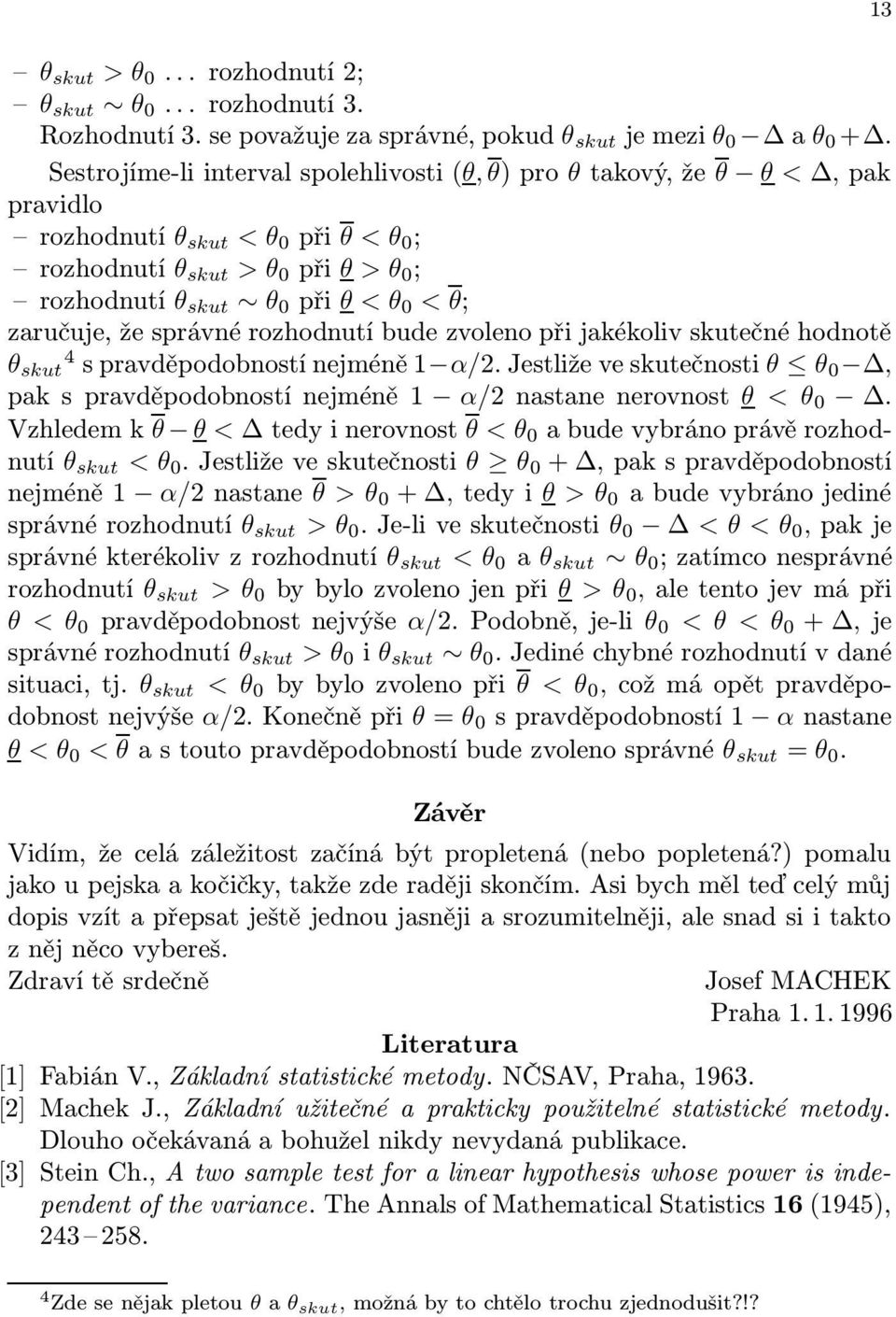 zaručuje, že správné rozhodnutí bude zvoleno při jakékoliv skutečné hodnotě θ skut 4 s pravděpodobností nejméně 1 α/2.