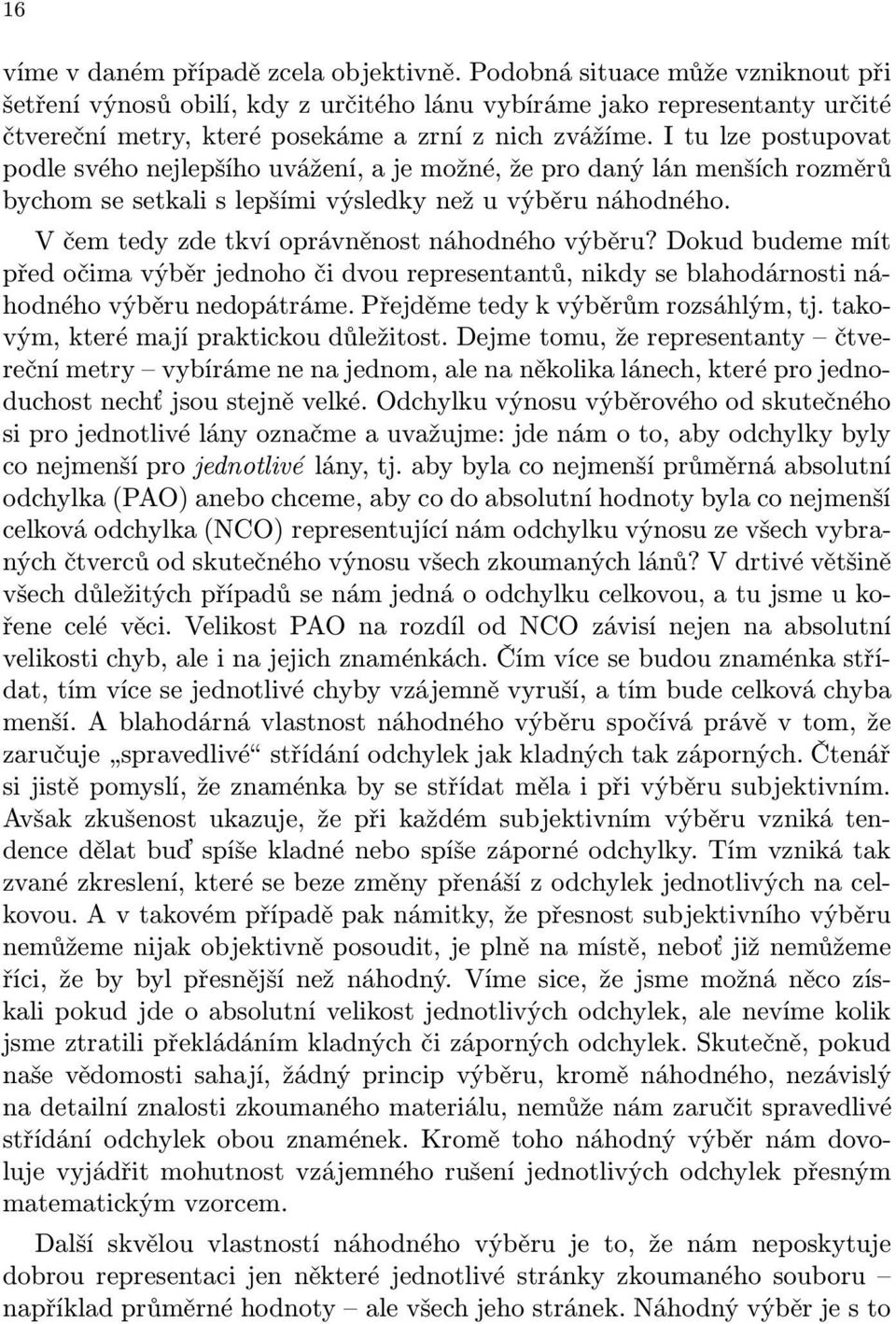 I tu lze postupovat podle svého nejlepšího uvážení, a je možné, že pro daný lán menších rozměrů bychom se setkali s lepšími výsledky než u výběru náhodného.