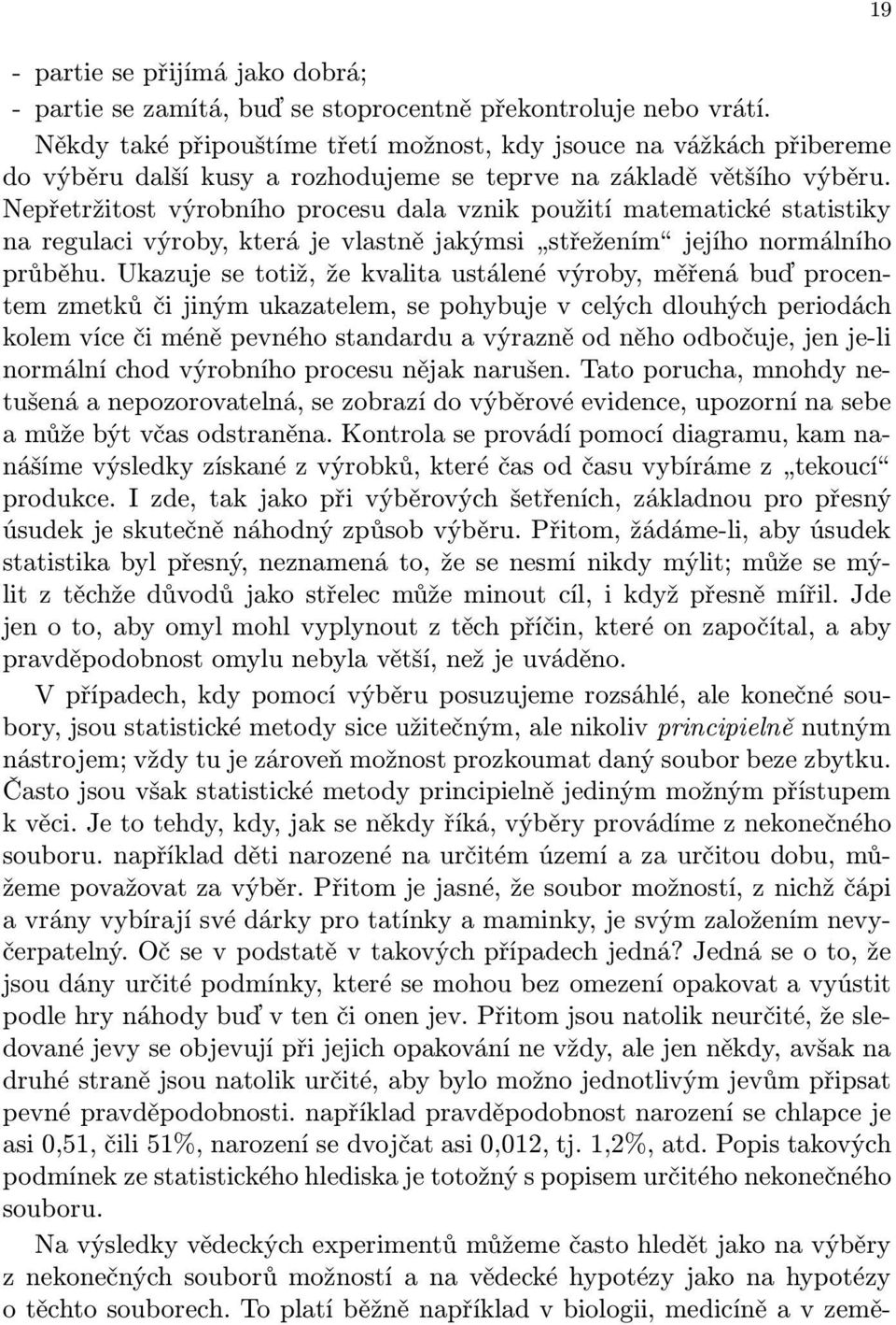 Nepřetržitost výrobního procesu dala vznik použití matematické statistiky na regulaci výroby, která je vlastně jakýmsi střežením jejího normálního průběhu.