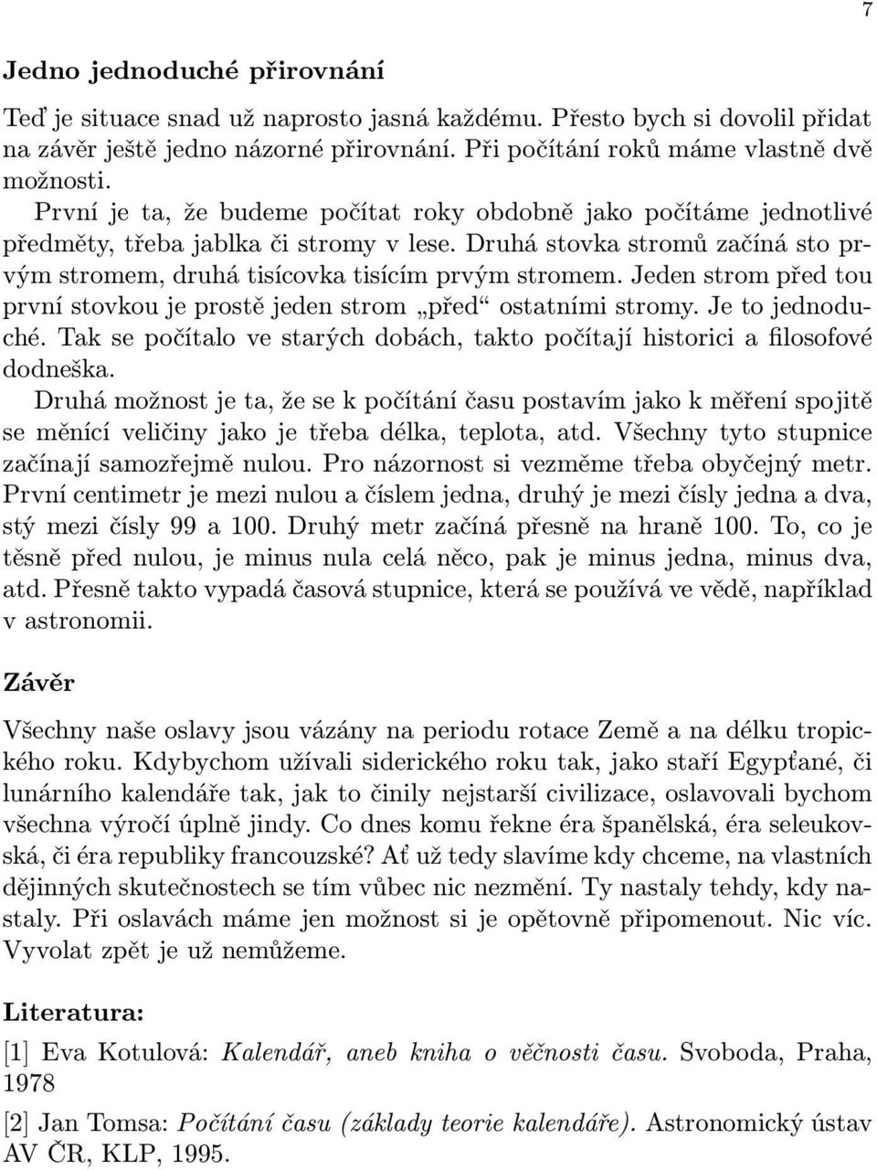 Jeden strom před tou první stovkou je prostě jeden strom před ostatními stromy. Je to jednoduché. Tak se počítalo ve starých dobách, takto počítají historici a filosofové dodneška.