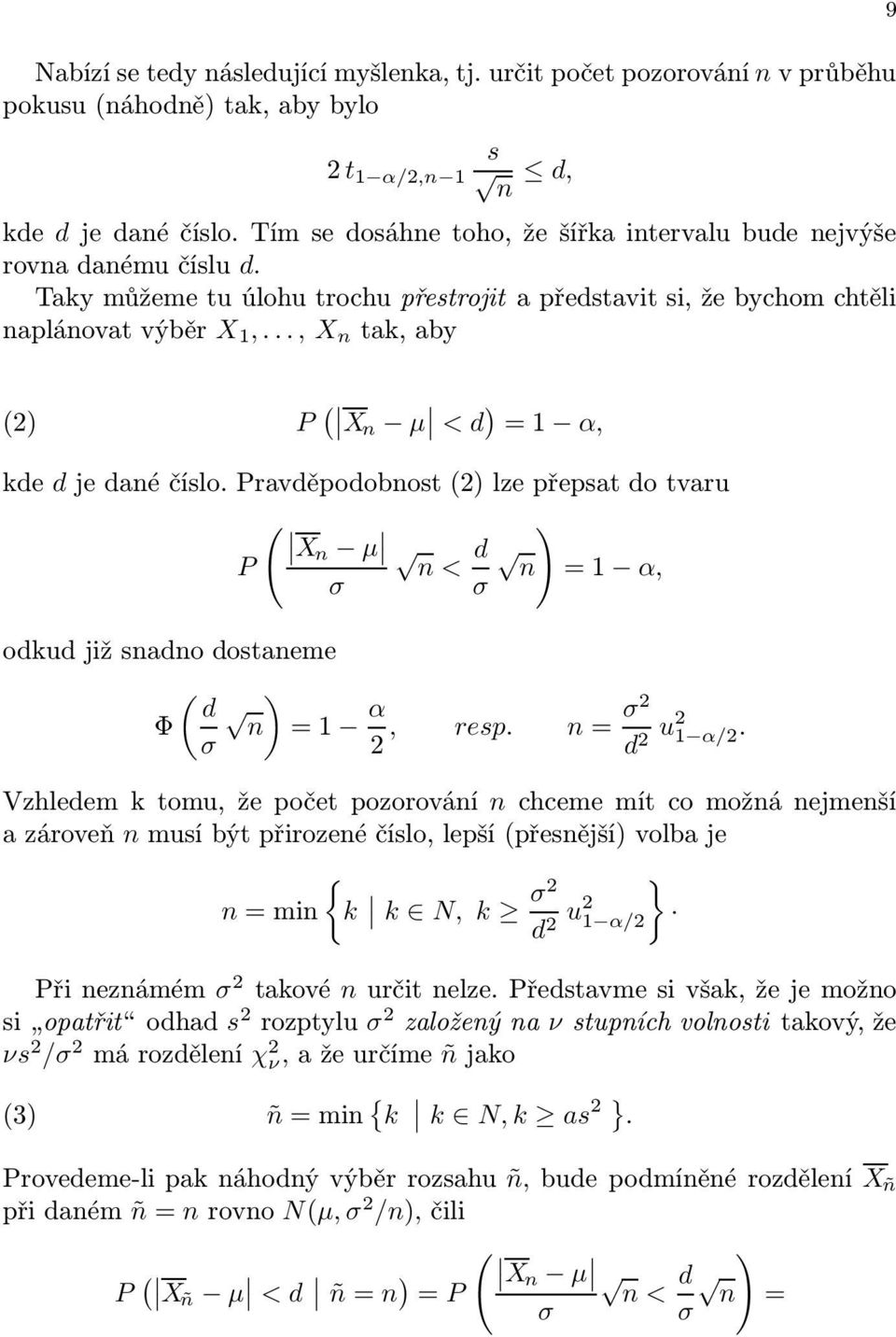 .., X n tak, aby 9 (2) P ( Xn µ < d ) = 1 α, kde d je dané číslo. Pravděpodobnost (2) lze přepsat do tvaru ( Xn µ ) d P n < n = 1 α, σ σ odkud již snadno dostaneme ( ) d Φ n = 1 α, σ 2 resp.