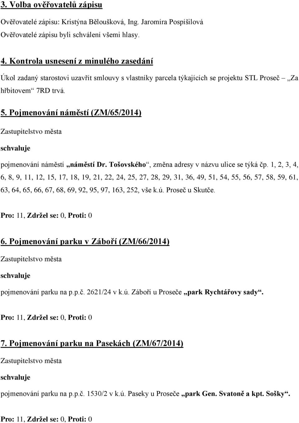 Pojmenování náměstí (ZM/65/2014) pojmenování náměstí náměstí Dr. Tošovského, změna adresy v názvu ulice se týká čp.