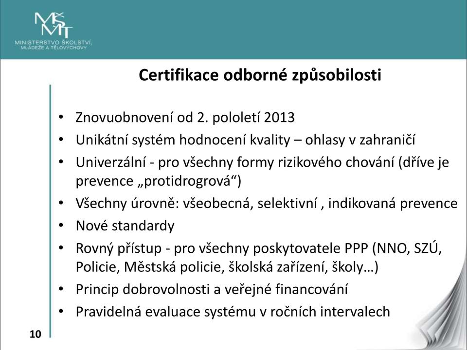 (dříve je prevence protidrogrová ) Všechny úrovně: všeobecná, selektivní, indikovaná prevence Nové standardy Rovný