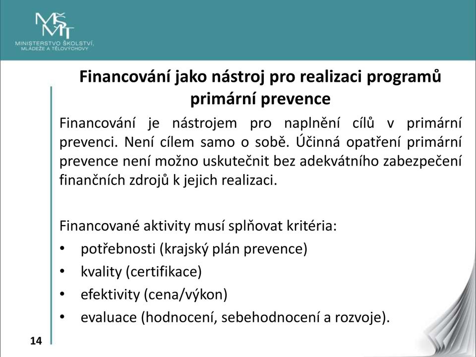 Účinná opatření primární prevence není možno uskutečnit bez adekvátního zabezpečení finančních zdrojů k jejich