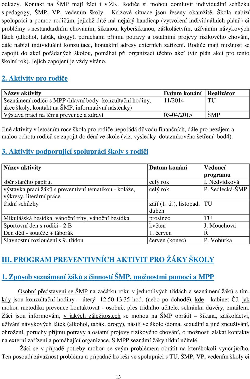 návykových látek (alkohol, tabák, drogy), poruchami příjmu potravy a ostatními projevy rizikového chování, dále nabízí individuální konzultace, kontaktní adresy externích zařízení.