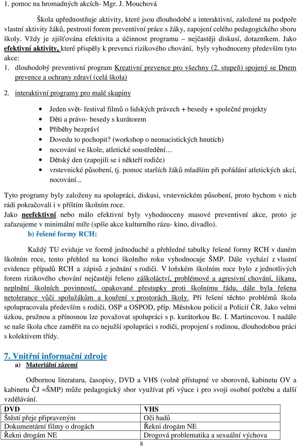 školy. Vždy je zjišťována efektivita a účinnost programu nejčastěji diskusí, dotazníkem. Jako efektivní aktivity, které přispěly k prevenci rizikového chování, byly vyhodnoceny především tyto akce: 1.