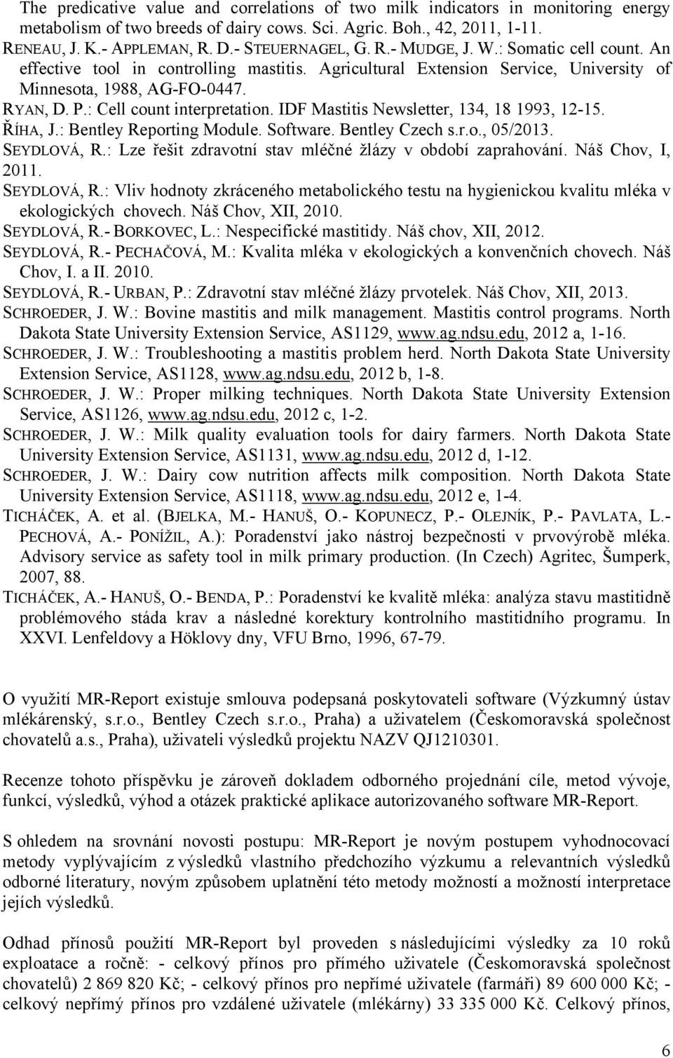 : Cell count interpretation. IDF Mastitis Newsletter, 134, 18 1993, 12-15. ŘÍHA, J.: Bentley Reporting Module. Software. Bentley Czech s.r.o., 05/2013. SEYDLOVÁ, R.