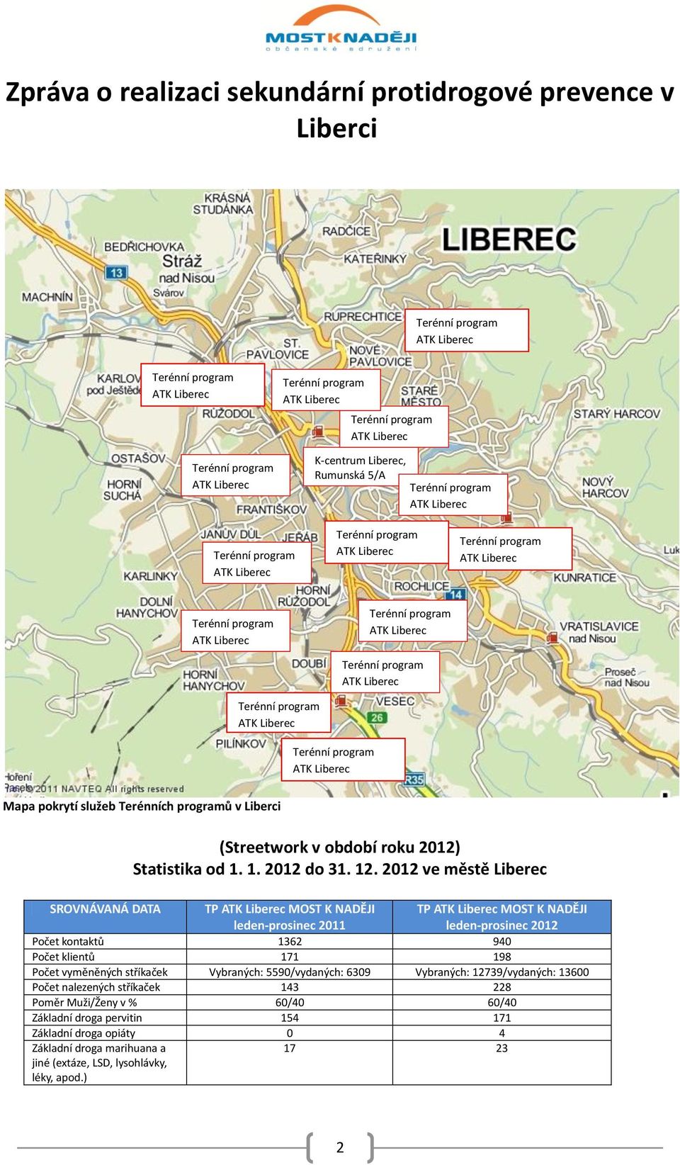 2012 ve městě Liberec SROVNÁVANÁ DATA TP MOST K NADĚJI leden-prosinec 2011 TP MOST K NADĚJI leden-prosinec 2012 Počet kontaktů 1362 940 Počet klientů 171 198 Počet