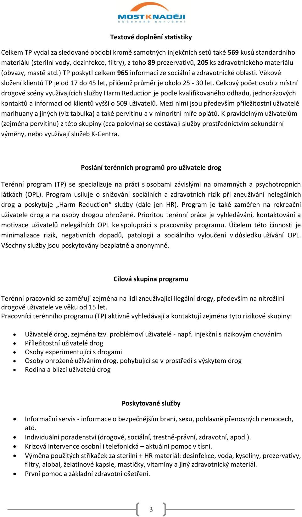 Celkový počet osob z místní drogové scény využívajících služby Harm Reduction je podle kvalifikovaného odhadu, jednorázových kontaktů a informací od klientů vyšší o 509 uživatelů.