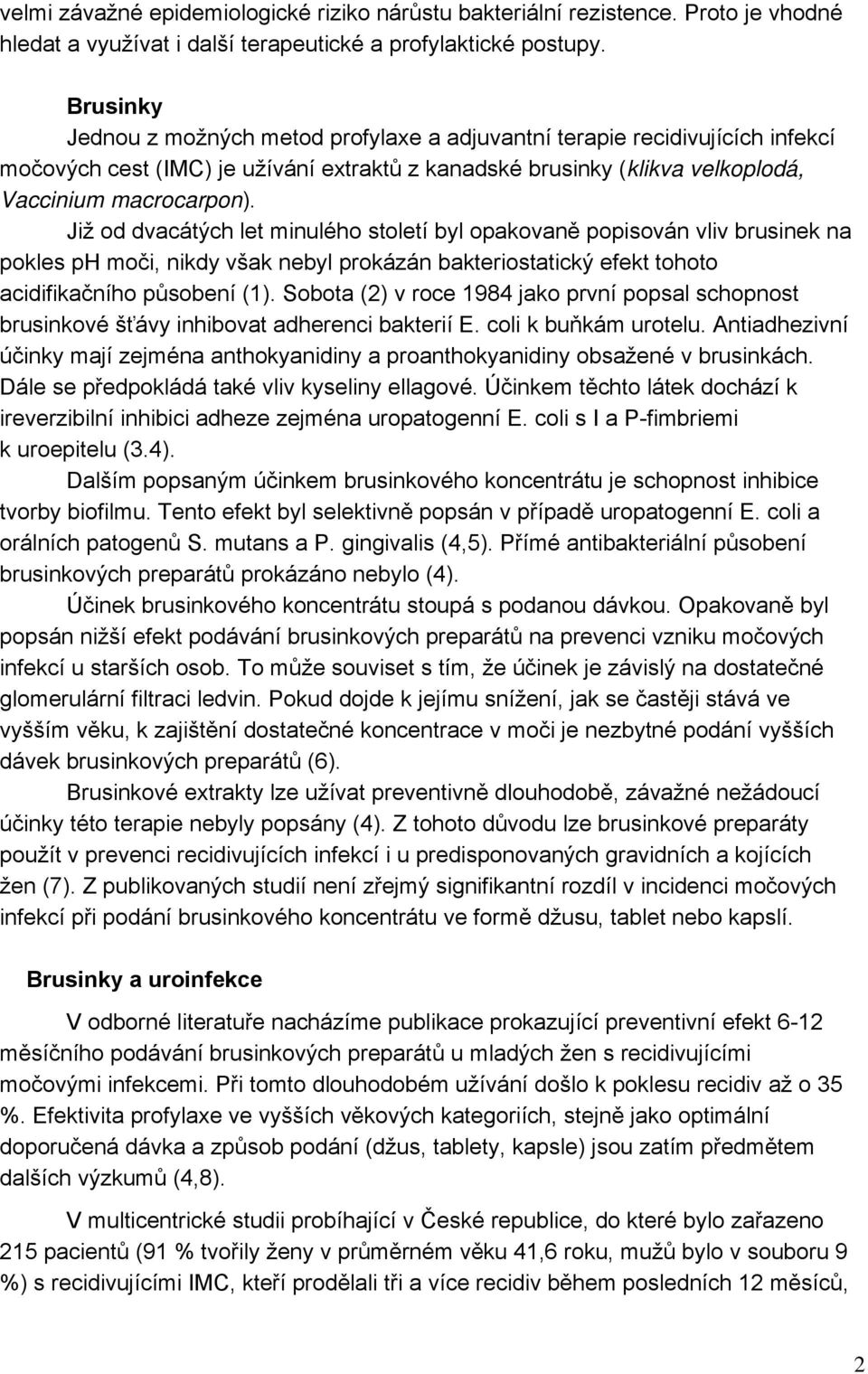 Již od dvacátých let minulého století byl opakovaně popisován vliv brusinek na pokles ph moči, nikdy však nebyl prokázán bakteriostatický efekt tohoto acidifikačního působení (1).