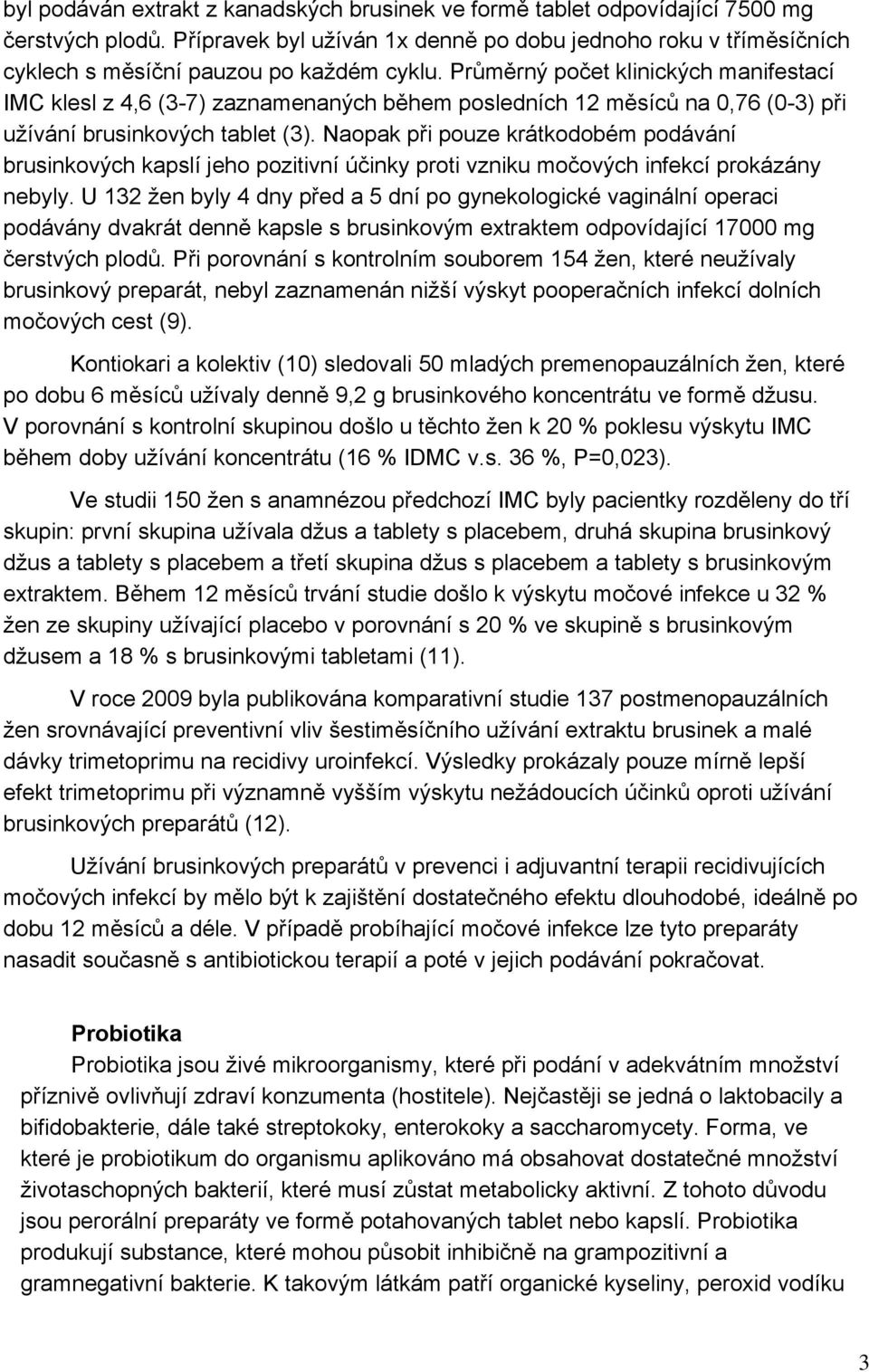 Průměrný počet klinických manifestací IMC klesl z 4,6 (3-7) zaznamenaných během posledních 12 měsíců na 0,76 (0-3) při užívání brusinkových tablet (3).